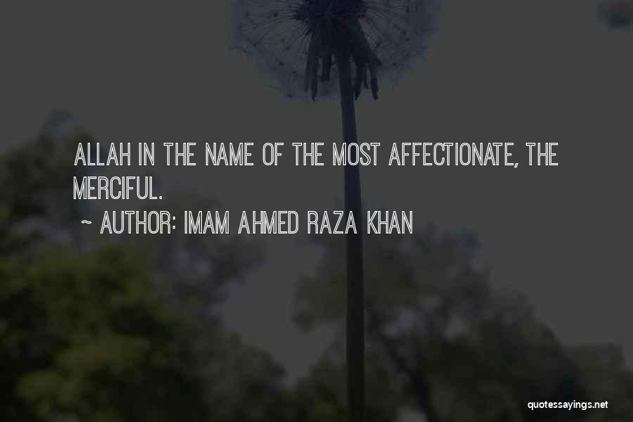 Imam Ahmed Raza Khan Quotes: Allah In The Name Of The Most Affectionate, The Merciful.