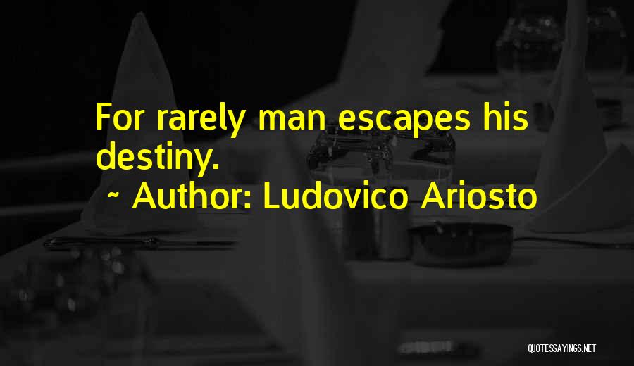 Ludovico Ariosto Quotes: For Rarely Man Escapes His Destiny.