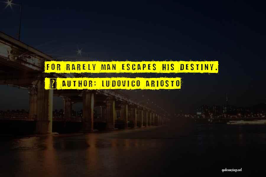 Ludovico Ariosto Quotes: For Rarely Man Escapes His Destiny.