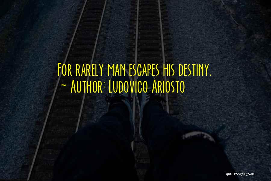Ludovico Ariosto Quotes: For Rarely Man Escapes His Destiny.