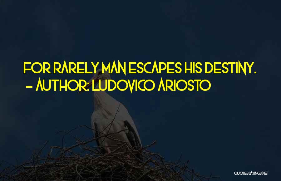 Ludovico Ariosto Quotes: For Rarely Man Escapes His Destiny.