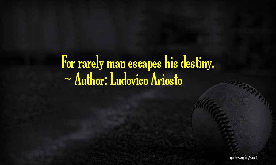 Ludovico Ariosto Quotes: For Rarely Man Escapes His Destiny.