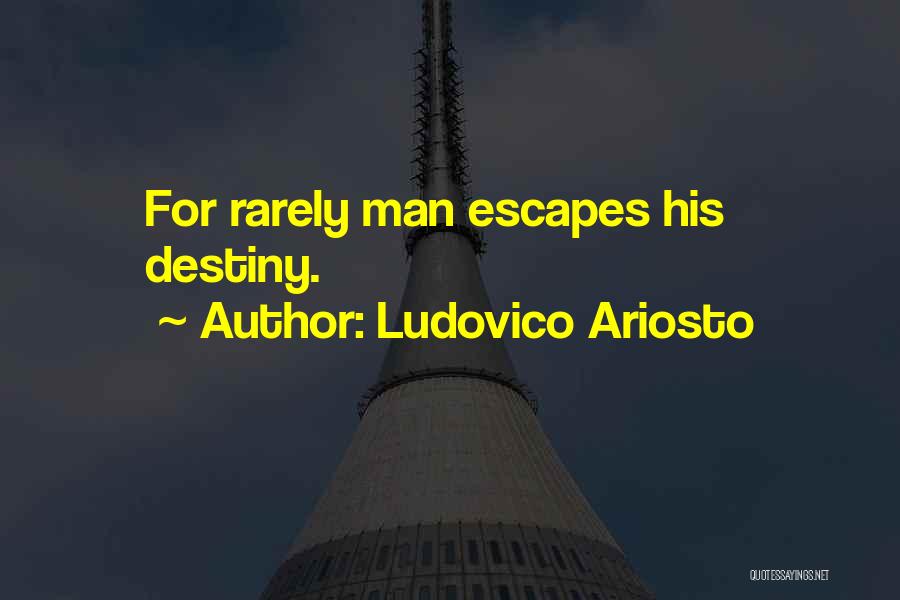 Ludovico Ariosto Quotes: For Rarely Man Escapes His Destiny.