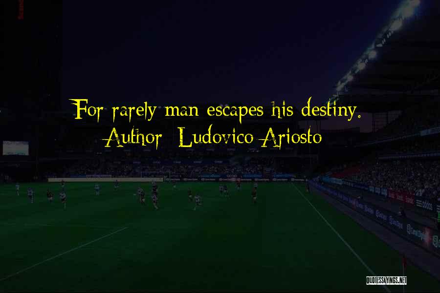 Ludovico Ariosto Quotes: For Rarely Man Escapes His Destiny.