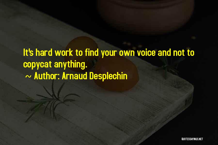 Arnaud Desplechin Quotes: It's Hard Work To Find Your Own Voice And Not To Copycat Anything.