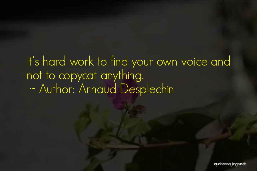 Arnaud Desplechin Quotes: It's Hard Work To Find Your Own Voice And Not To Copycat Anything.