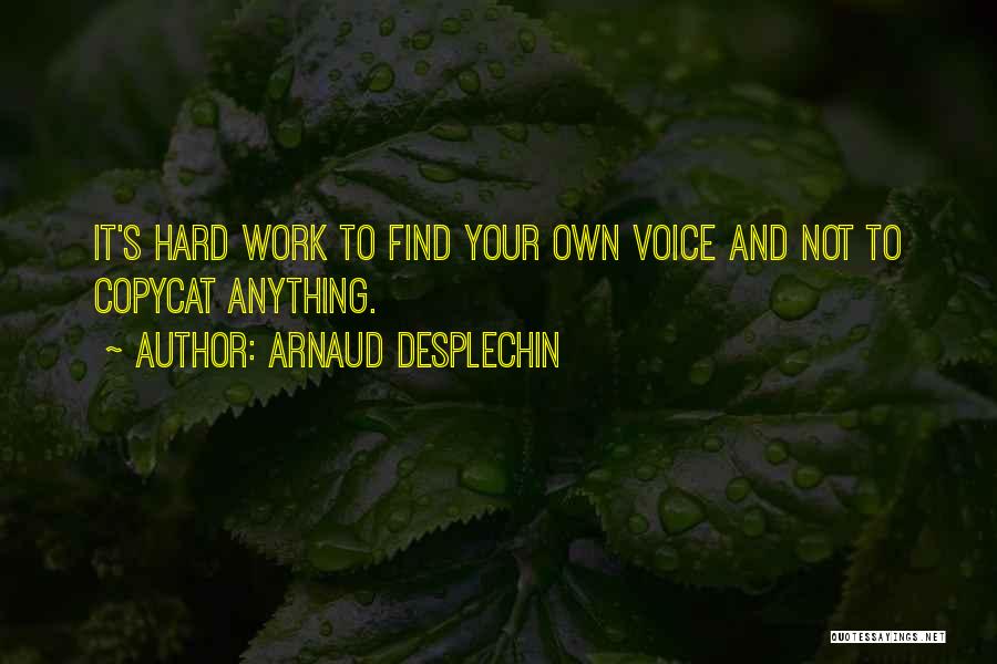 Arnaud Desplechin Quotes: It's Hard Work To Find Your Own Voice And Not To Copycat Anything.