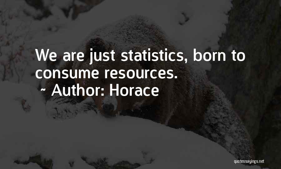Horace Quotes: We Are Just Statistics, Born To Consume Resources.