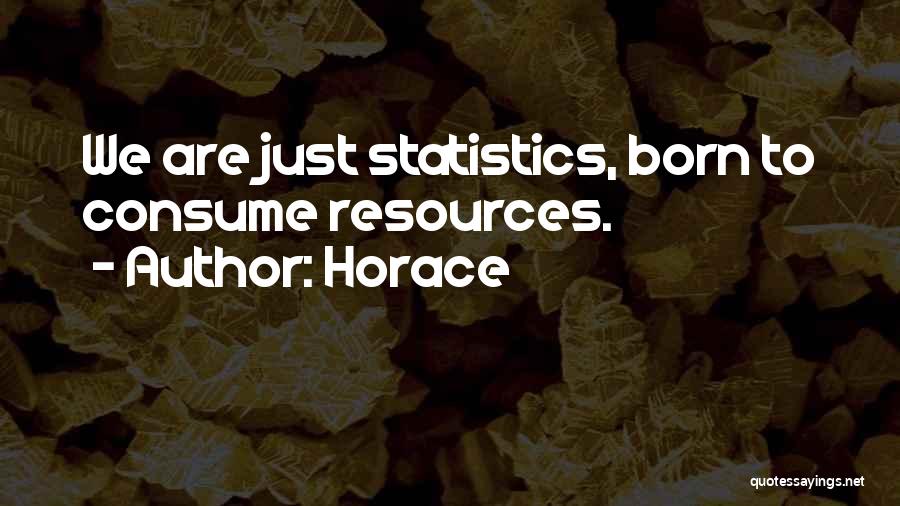 Horace Quotes: We Are Just Statistics, Born To Consume Resources.