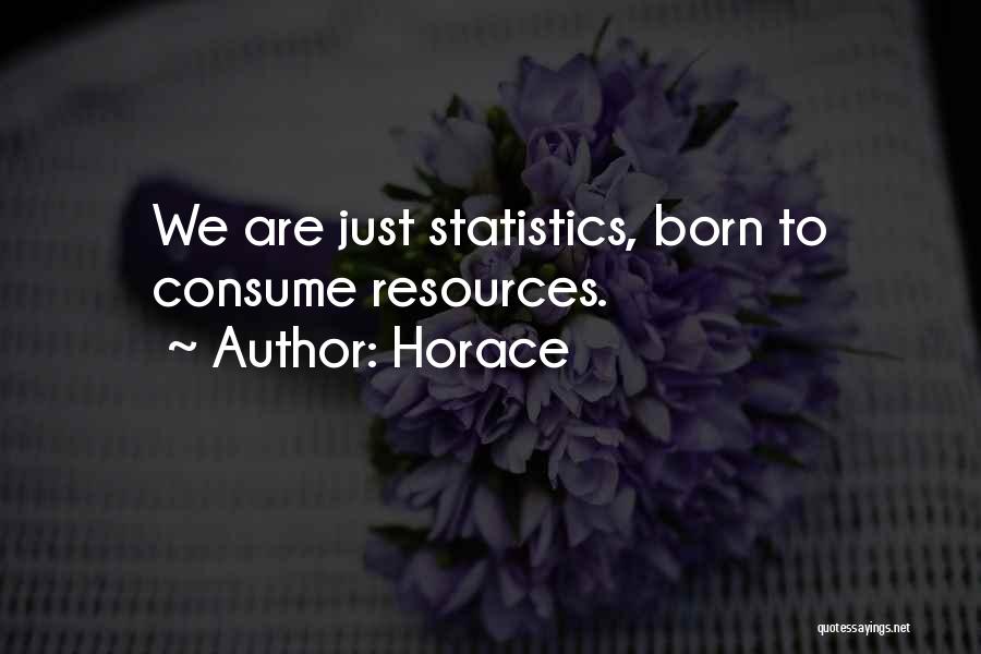 Horace Quotes: We Are Just Statistics, Born To Consume Resources.