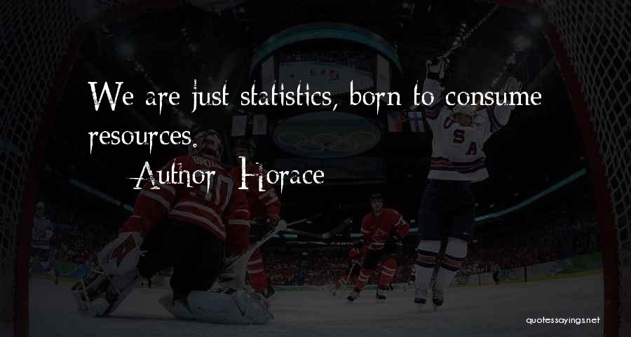 Horace Quotes: We Are Just Statistics, Born To Consume Resources.
