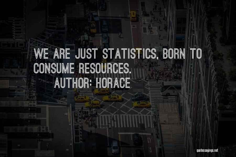 Horace Quotes: We Are Just Statistics, Born To Consume Resources.