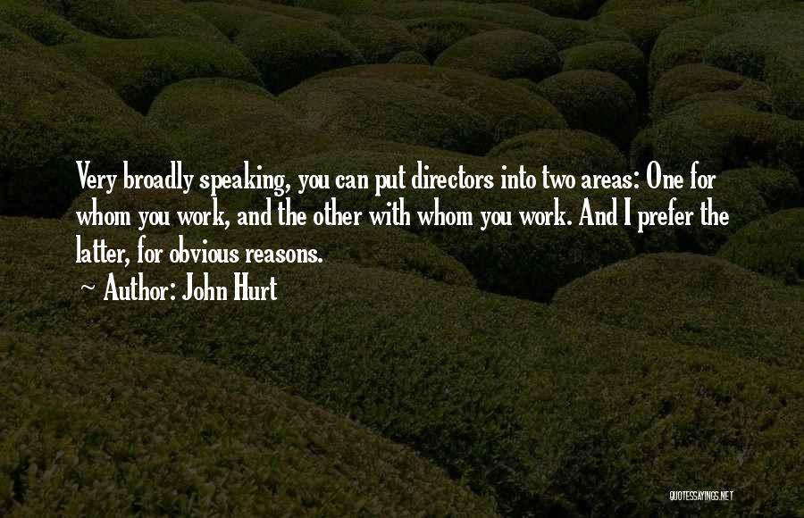 John Hurt Quotes: Very Broadly Speaking, You Can Put Directors Into Two Areas: One For Whom You Work, And The Other With Whom