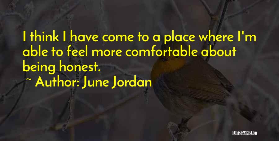 June Jordan Quotes: I Think I Have Come To A Place Where I'm Able To Feel More Comfortable About Being Honest.