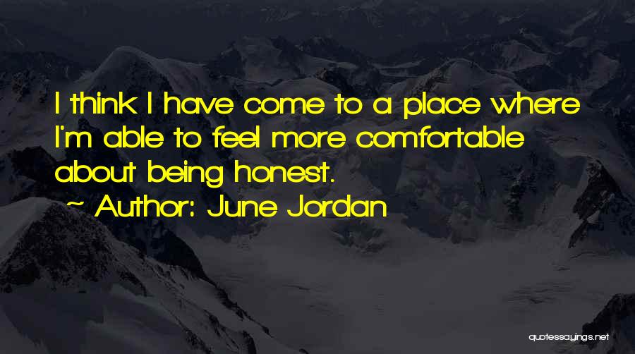 June Jordan Quotes: I Think I Have Come To A Place Where I'm Able To Feel More Comfortable About Being Honest.