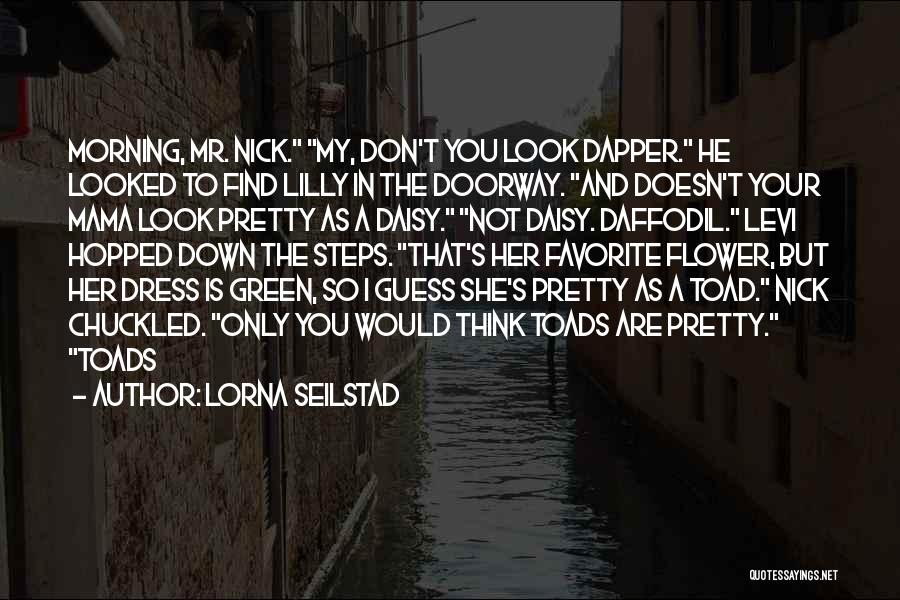 Lorna Seilstad Quotes: Morning, Mr. Nick. My, Don't You Look Dapper. He Looked To Find Lilly In The Doorway. And Doesn't Your Mama