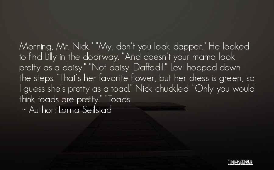 Lorna Seilstad Quotes: Morning, Mr. Nick. My, Don't You Look Dapper. He Looked To Find Lilly In The Doorway. And Doesn't Your Mama