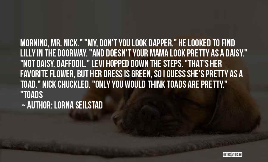 Lorna Seilstad Quotes: Morning, Mr. Nick. My, Don't You Look Dapper. He Looked To Find Lilly In The Doorway. And Doesn't Your Mama