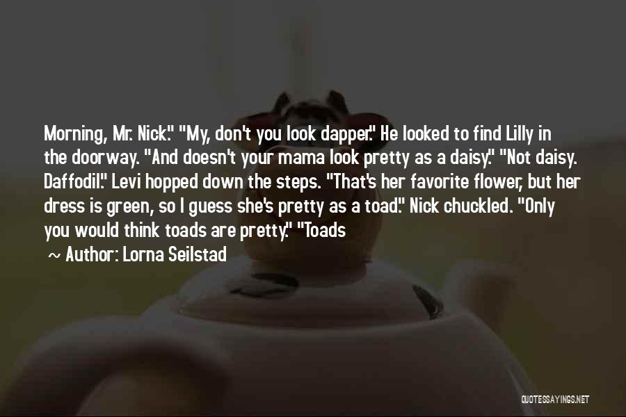 Lorna Seilstad Quotes: Morning, Mr. Nick. My, Don't You Look Dapper. He Looked To Find Lilly In The Doorway. And Doesn't Your Mama
