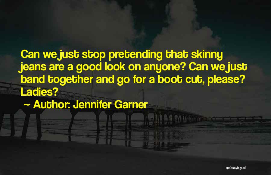 Jennifer Garner Quotes: Can We Just Stop Pretending That Skinny Jeans Are A Good Look On Anyone? Can We Just Band Together And