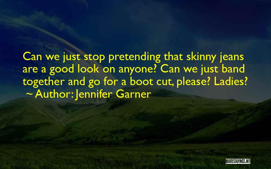 Jennifer Garner Quotes: Can We Just Stop Pretending That Skinny Jeans Are A Good Look On Anyone? Can We Just Band Together And