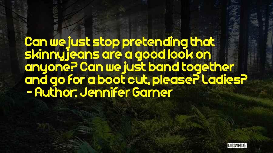 Jennifer Garner Quotes: Can We Just Stop Pretending That Skinny Jeans Are A Good Look On Anyone? Can We Just Band Together And