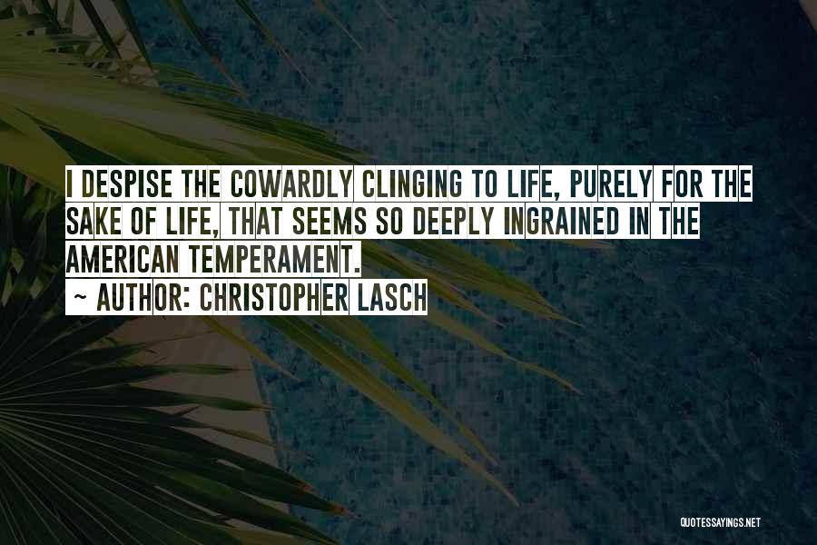 Christopher Lasch Quotes: I Despise The Cowardly Clinging To Life, Purely For The Sake Of Life, That Seems So Deeply Ingrained In The