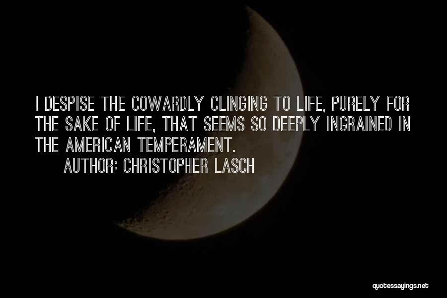 Christopher Lasch Quotes: I Despise The Cowardly Clinging To Life, Purely For The Sake Of Life, That Seems So Deeply Ingrained In The