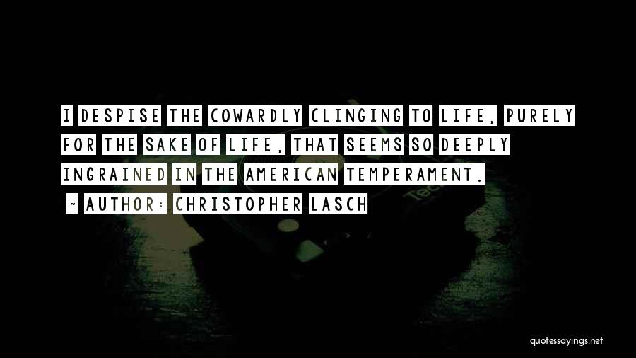 Christopher Lasch Quotes: I Despise The Cowardly Clinging To Life, Purely For The Sake Of Life, That Seems So Deeply Ingrained In The