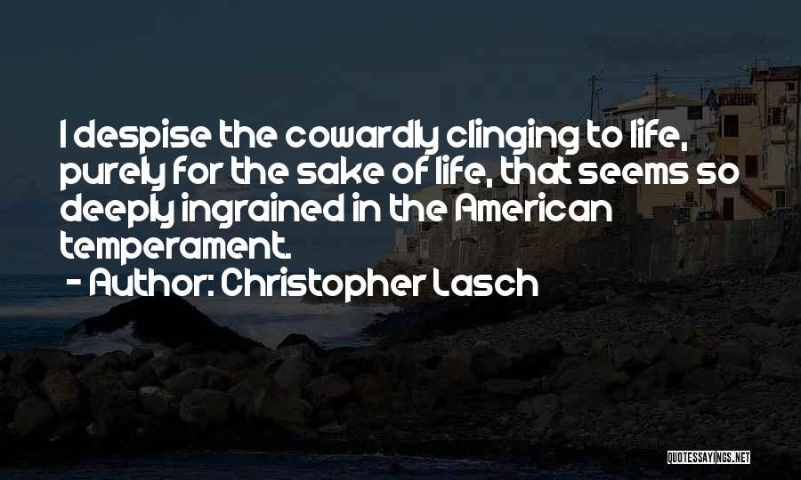 Christopher Lasch Quotes: I Despise The Cowardly Clinging To Life, Purely For The Sake Of Life, That Seems So Deeply Ingrained In The