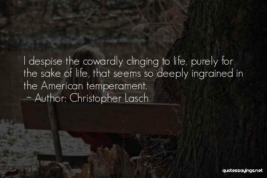 Christopher Lasch Quotes: I Despise The Cowardly Clinging To Life, Purely For The Sake Of Life, That Seems So Deeply Ingrained In The