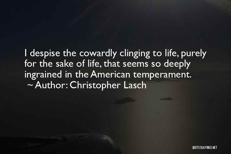 Christopher Lasch Quotes: I Despise The Cowardly Clinging To Life, Purely For The Sake Of Life, That Seems So Deeply Ingrained In The