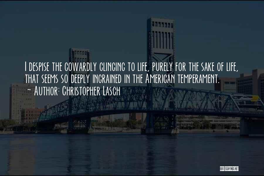 Christopher Lasch Quotes: I Despise The Cowardly Clinging To Life, Purely For The Sake Of Life, That Seems So Deeply Ingrained In The