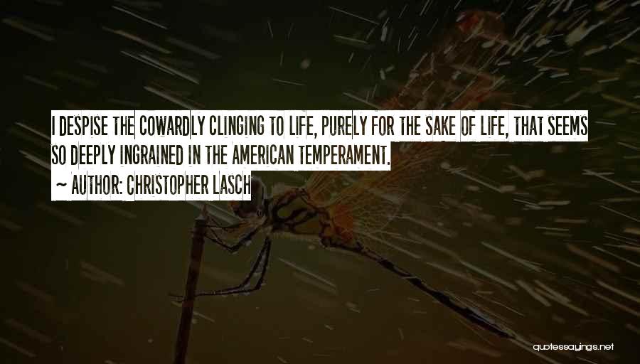 Christopher Lasch Quotes: I Despise The Cowardly Clinging To Life, Purely For The Sake Of Life, That Seems So Deeply Ingrained In The