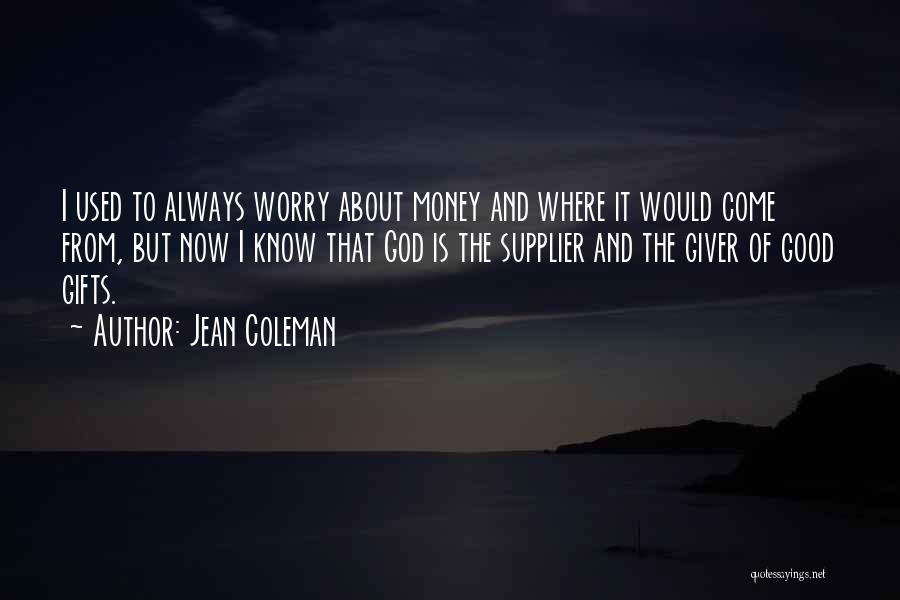 Jean Coleman Quotes: I Used To Always Worry About Money And Where It Would Come From, But Now I Know That God Is
