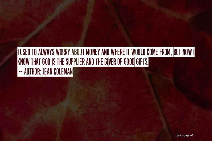Jean Coleman Quotes: I Used To Always Worry About Money And Where It Would Come From, But Now I Know That God Is