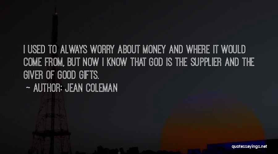 Jean Coleman Quotes: I Used To Always Worry About Money And Where It Would Come From, But Now I Know That God Is