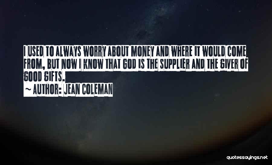 Jean Coleman Quotes: I Used To Always Worry About Money And Where It Would Come From, But Now I Know That God Is