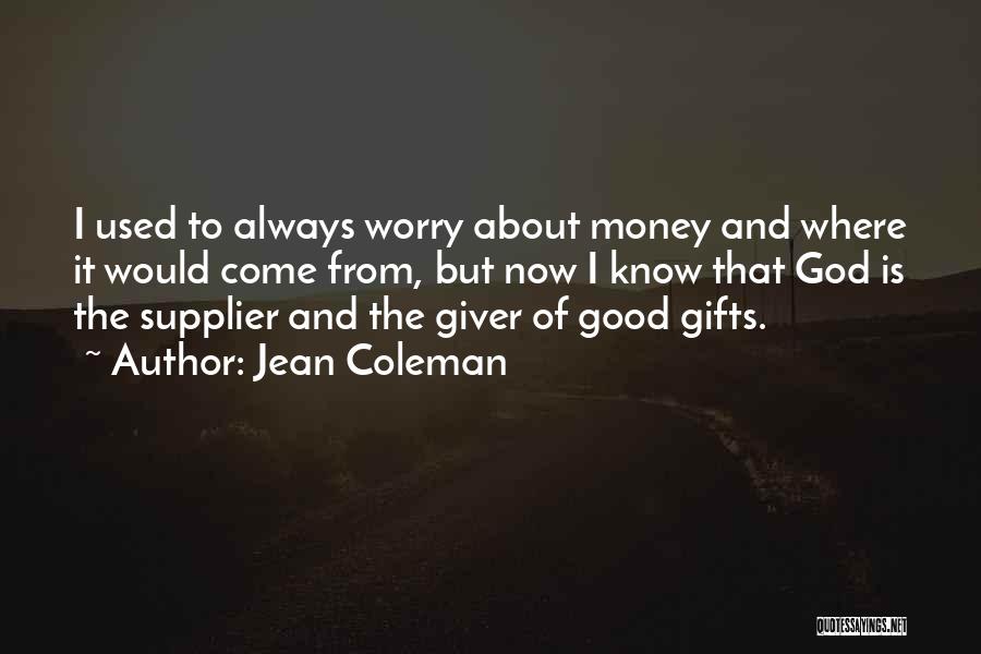 Jean Coleman Quotes: I Used To Always Worry About Money And Where It Would Come From, But Now I Know That God Is