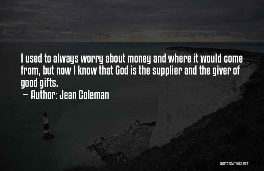 Jean Coleman Quotes: I Used To Always Worry About Money And Where It Would Come From, But Now I Know That God Is