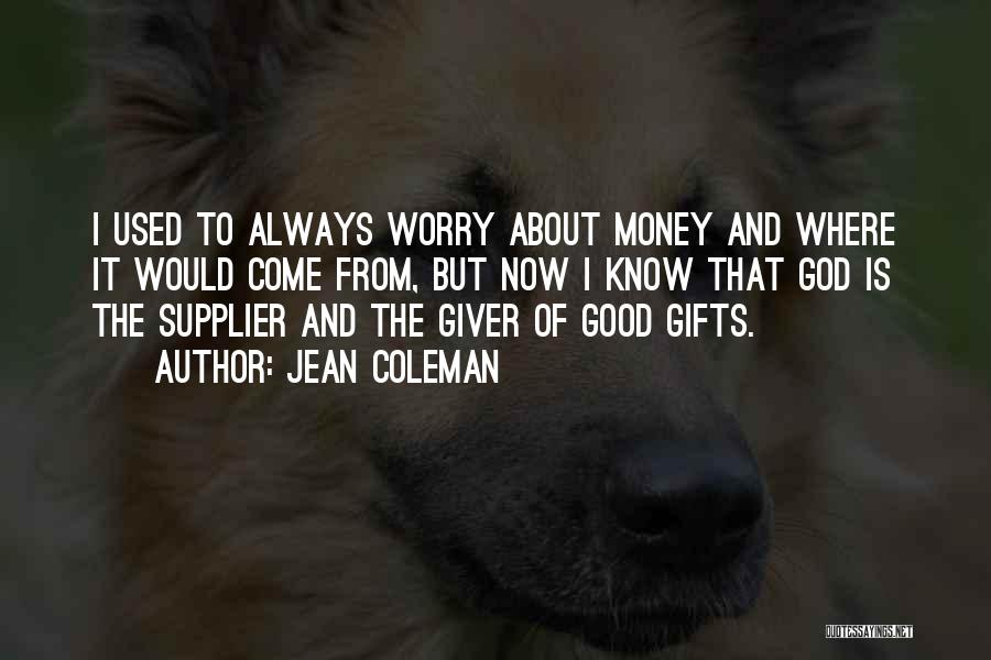 Jean Coleman Quotes: I Used To Always Worry About Money And Where It Would Come From, But Now I Know That God Is