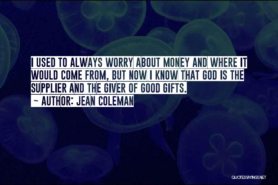 Jean Coleman Quotes: I Used To Always Worry About Money And Where It Would Come From, But Now I Know That God Is