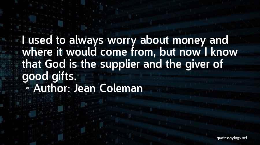 Jean Coleman Quotes: I Used To Always Worry About Money And Where It Would Come From, But Now I Know That God Is