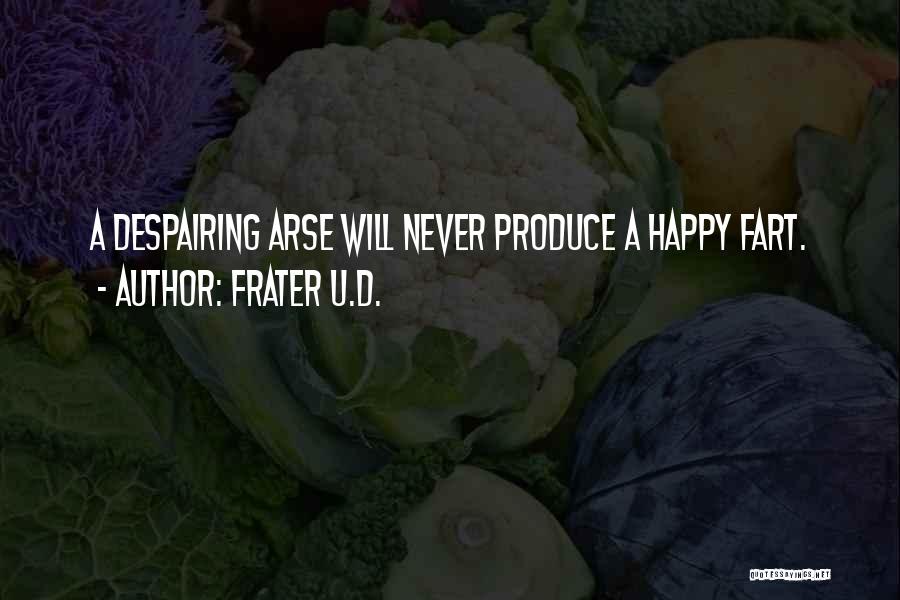 Frater U.D. Quotes: A Despairing Arse Will Never Produce A Happy Fart.