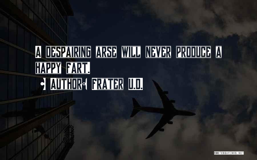 Frater U.D. Quotes: A Despairing Arse Will Never Produce A Happy Fart.