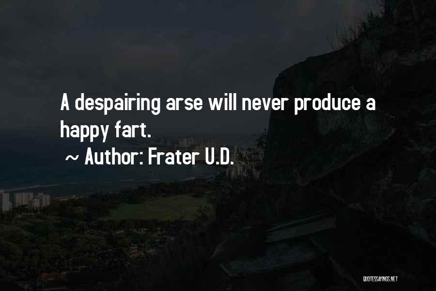 Frater U.D. Quotes: A Despairing Arse Will Never Produce A Happy Fart.