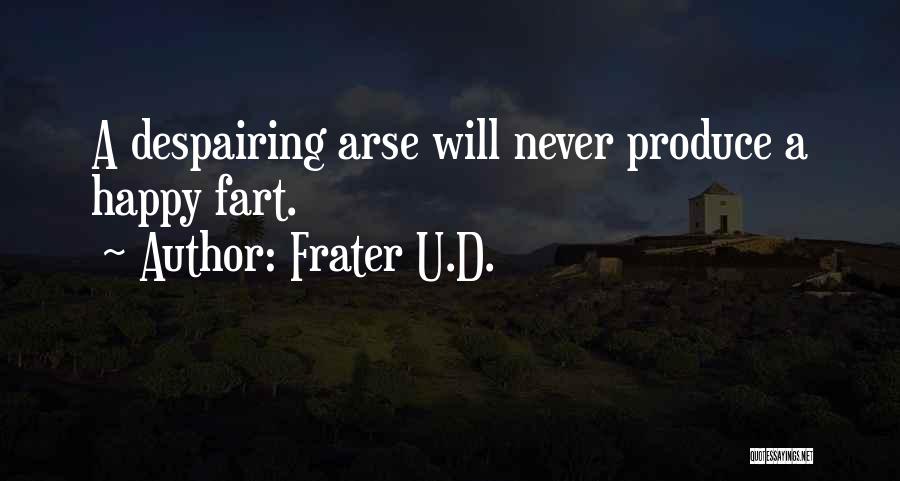 Frater U.D. Quotes: A Despairing Arse Will Never Produce A Happy Fart.