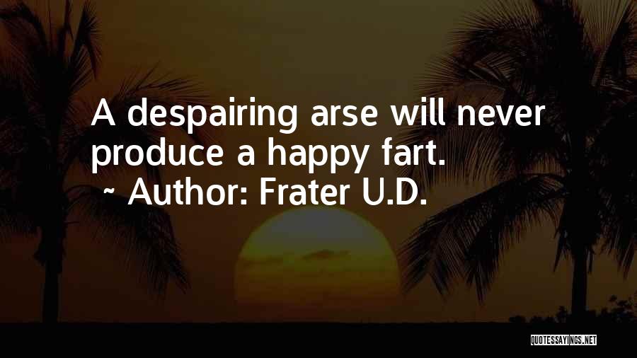 Frater U.D. Quotes: A Despairing Arse Will Never Produce A Happy Fart.