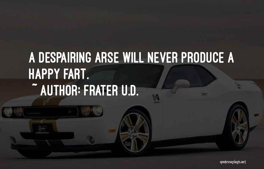 Frater U.D. Quotes: A Despairing Arse Will Never Produce A Happy Fart.