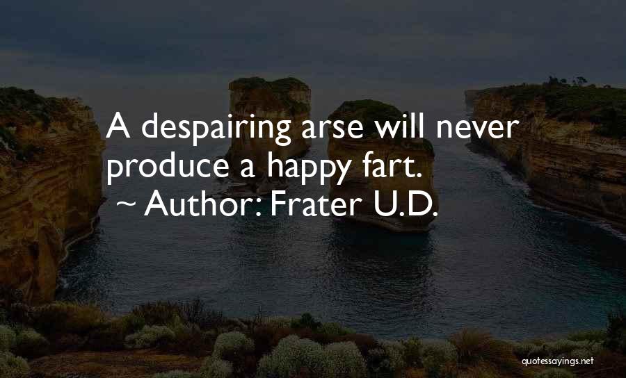 Frater U.D. Quotes: A Despairing Arse Will Never Produce A Happy Fart.